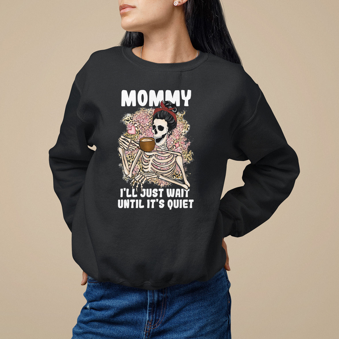 Mother's Day Sweatshirt Womens Mommy I'll Just Wait Until It's Quiet Funny Skeleton Mom, Mother's Day Gifts, Gifts for Mom - Wonder Print Shop