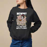 Mother's Day Sweatshirt Womens Mommy I'll Just Wait Until It's Quiet Funny Skeleton Mom, Mother's Day Gifts, Gifts for Mom - Wonder Print Shop