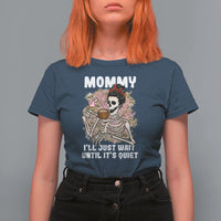 Mother's Day T Shirt For Women Womens Mommy I'll Just Wait Until It's Quiet Funny Skeleton Mom, Mother's Day Gifts, Gifts for Mom - Wonder Print Shop