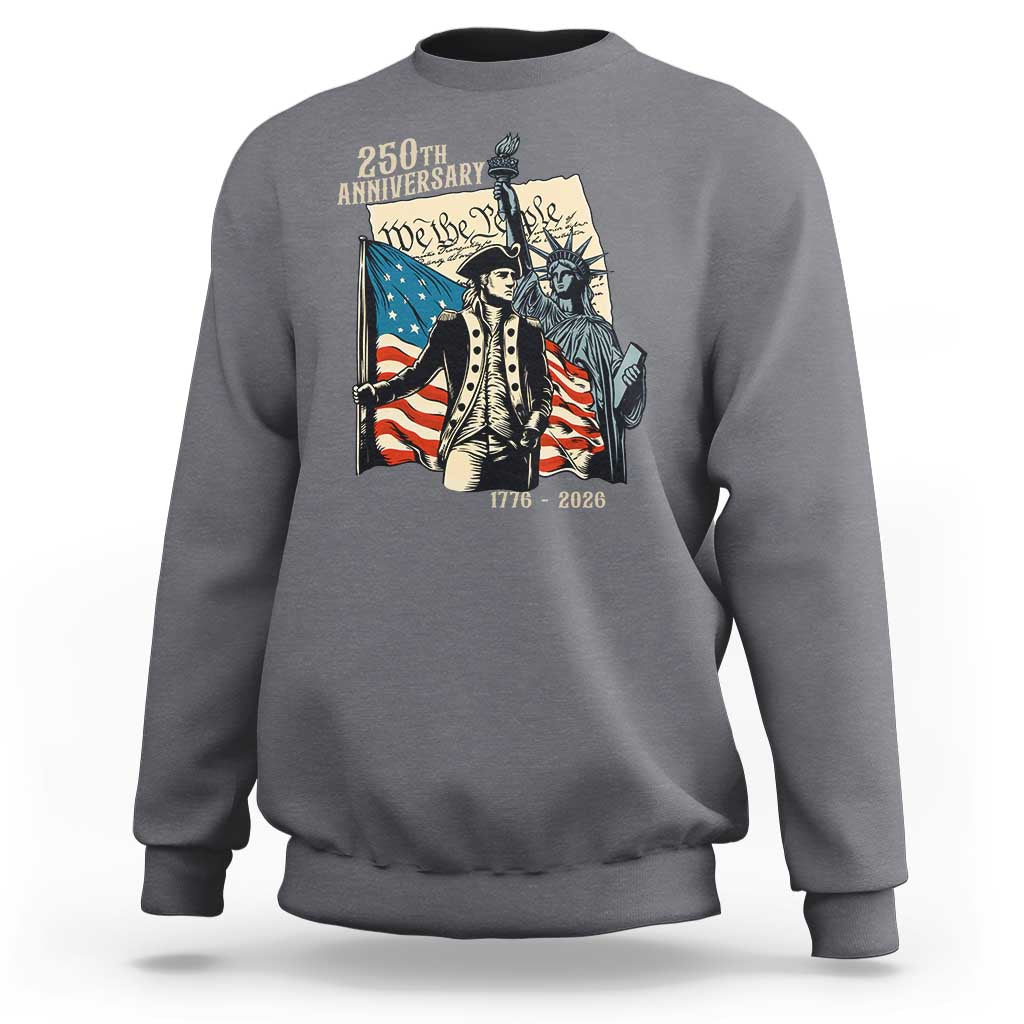 250th Anniversary 1776-2026 We The People Sweatshirt George Washington and Statue of Liberty History Pride
