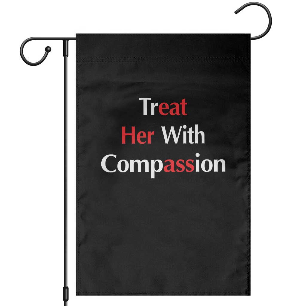 Treat Her With Compassion Funny Adult Humor Garden Flag