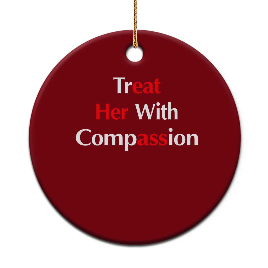 Treat Her With Compassion Funny Adult Humor Ceramic Ornament