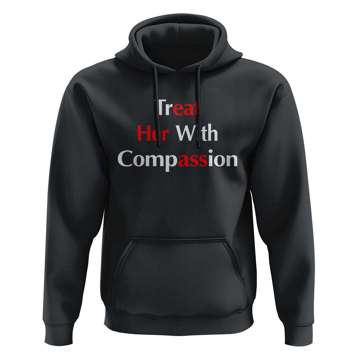 Treat Her With Compassion Funny Adult Humor Hoodie