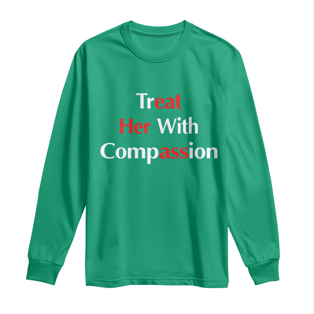 Treat Her With Compassion Funny Adult Humor Long Sleeve Shirt