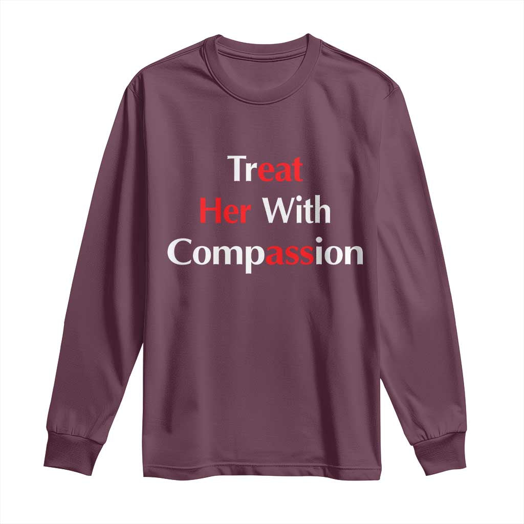 Treat Her With Compassion Funny Adult Humor Long Sleeve Shirt