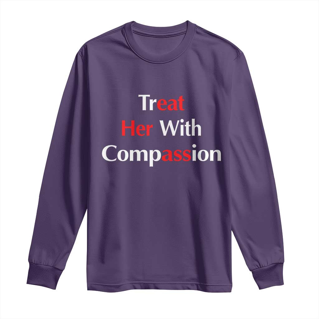 Treat Her With Compassion Funny Adult Humor Long Sleeve Shirt