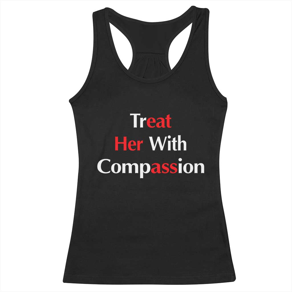 Treat Her With Compassion Funny Adult Humor Racerback Tank Top