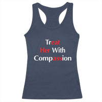 Treat Her With Compassion Funny Adult Humor Racerback Tank Top
