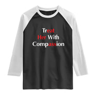 Treat Her With Compassion Funny Adult Humor Raglan Shirt