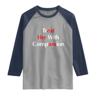 Treat Her With Compassion Funny Adult Humor Raglan Shirt
