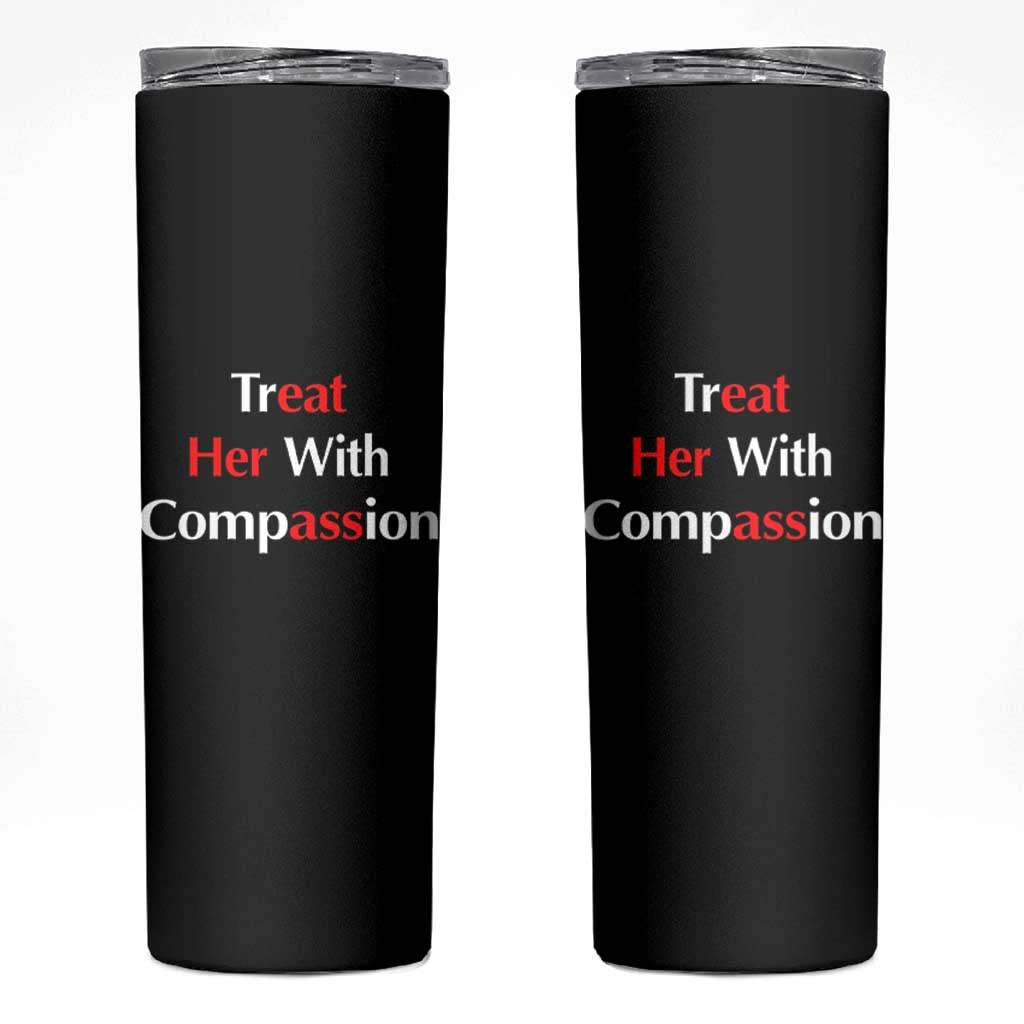 Treat Her With Compassion Funny Adult Humor Skinny Tumbler