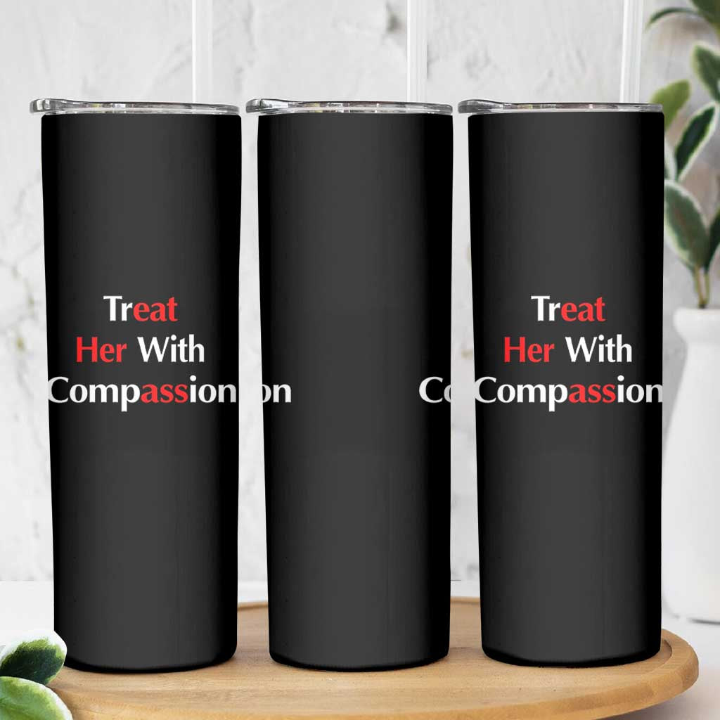 Treat Her With Compassion Funny Adult Humor Skinny Tumbler