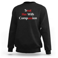 Treat Her With Compassion Funny Adult Humor Sweatshirt