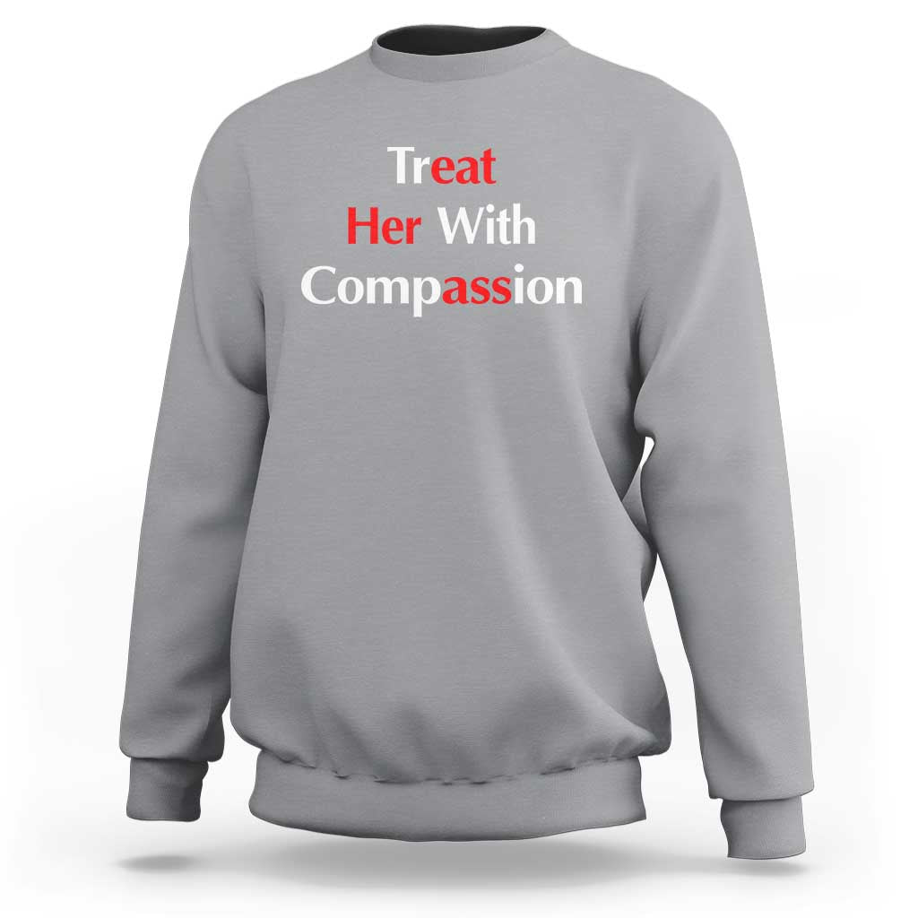 Treat Her With Compassion Funny Adult Humor Sweatshirt