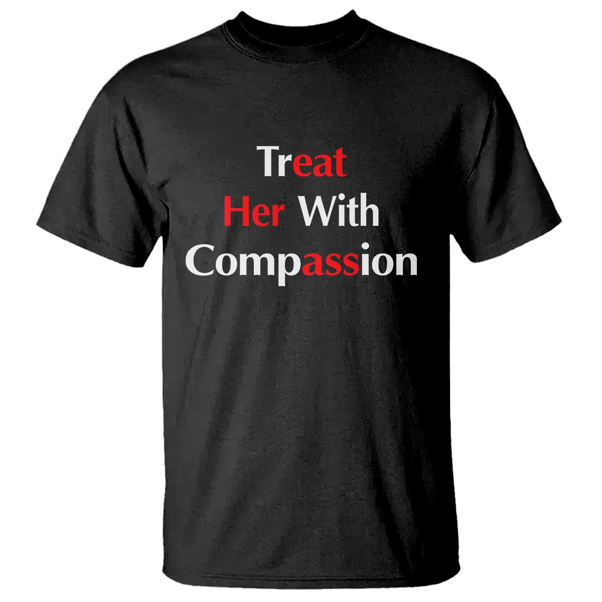 Treat Her With Compassion Funny Adult Humor T Shirt