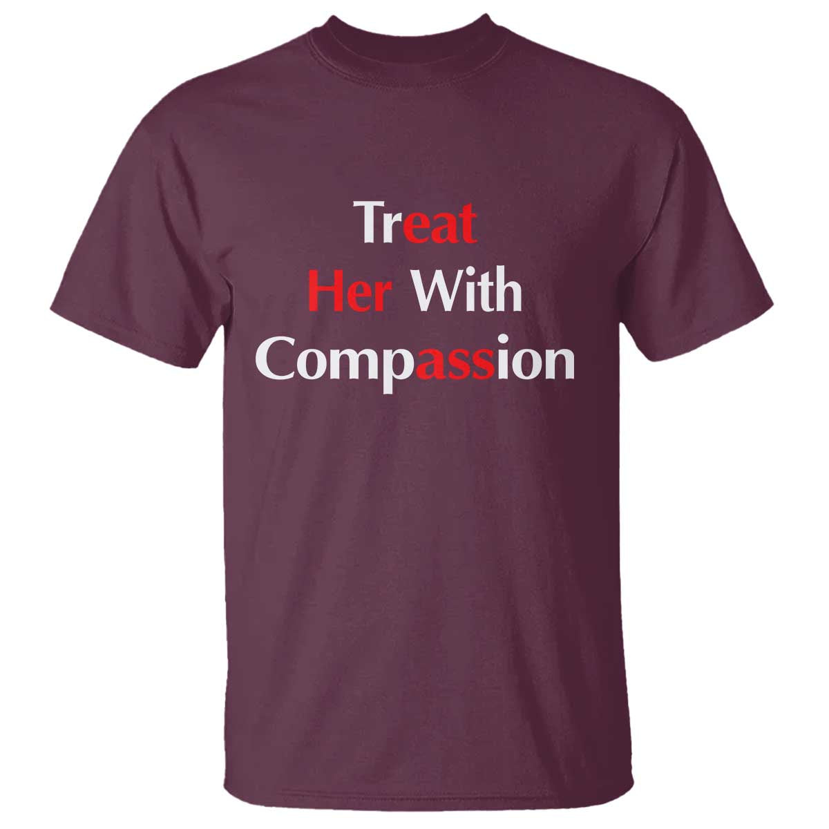 Treat Her With Compassion Funny Adult Humor T Shirt