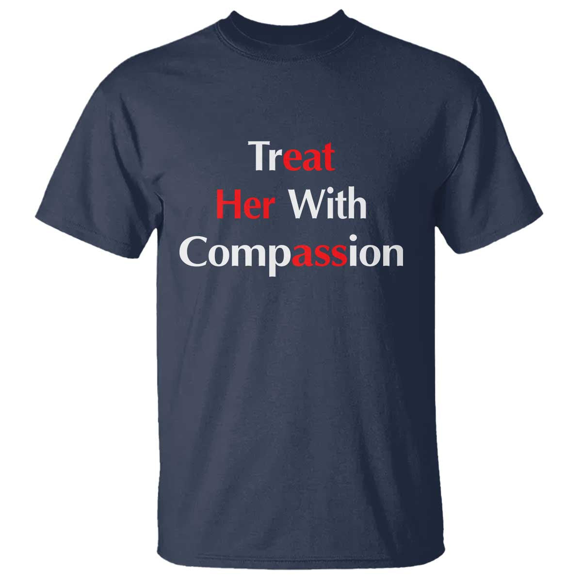 Treat Her With Compassion Funny Adult Humor T Shirt