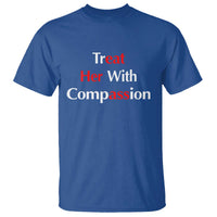 Treat Her With Compassion Funny Adult Humor T Shirt