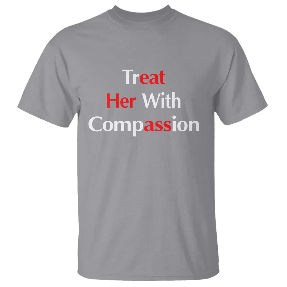 Treat Her With Compassion Funny Adult Humor T Shirt
