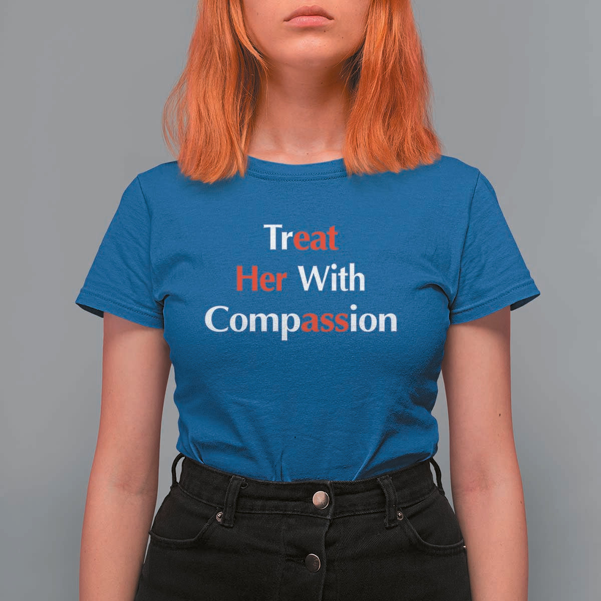 Treat Her With Compassion Funny Adult Humor T Shirt For Women