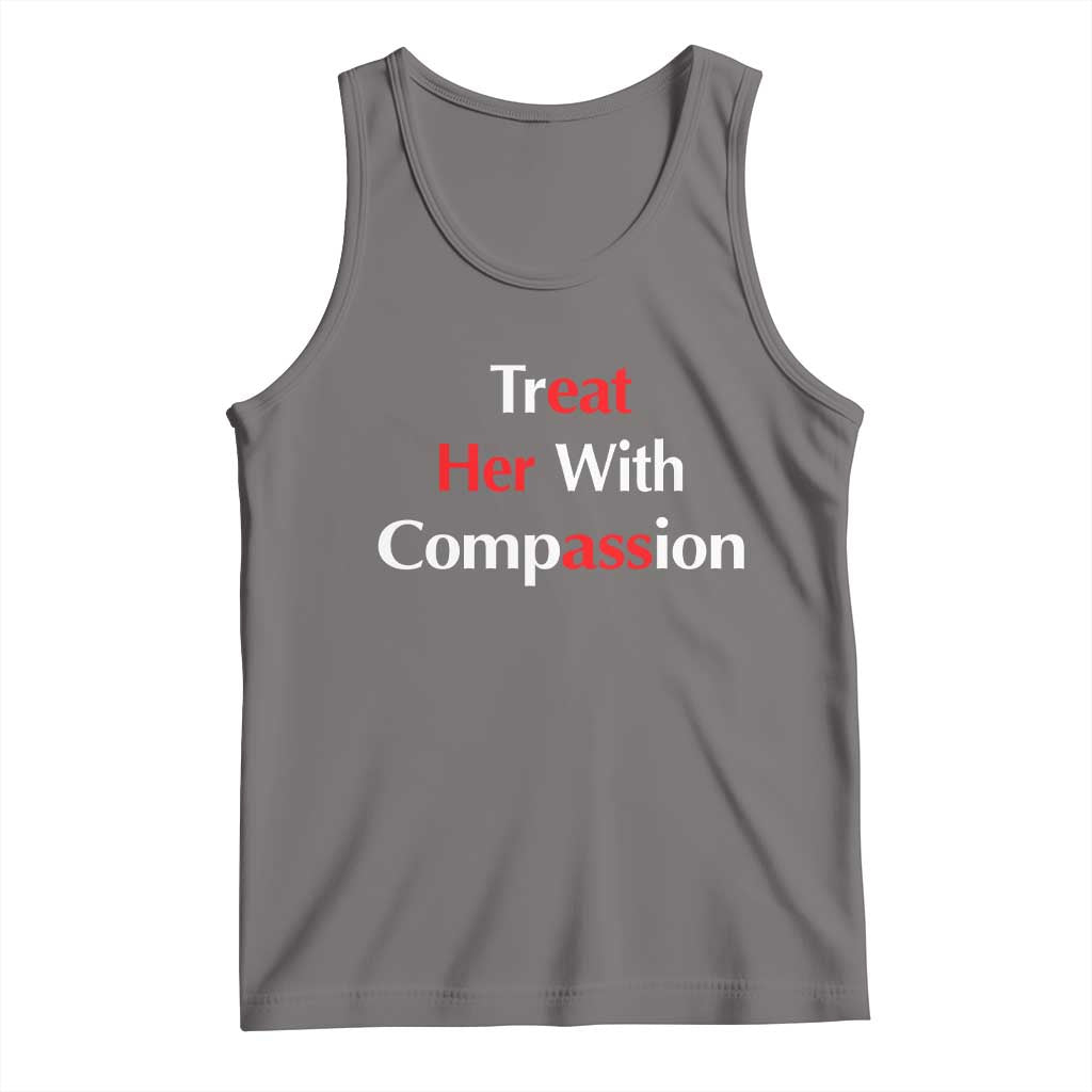 Treat Her With Compassion Funny Adult Humor Tank Top