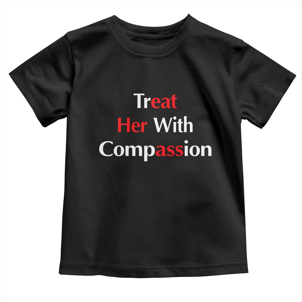 Treat Her With Compassion Funny Adult Humor Toddler T Shirt
