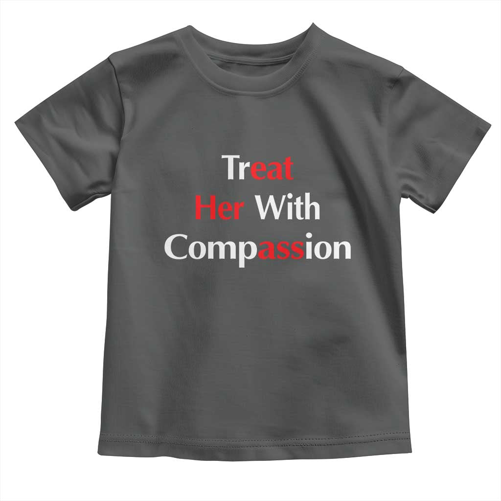 Treat Her With Compassion Funny Adult Humor Toddler T Shirt