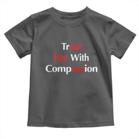 Treat Her With Compassion Funny Adult Humor Toddler T Shirt