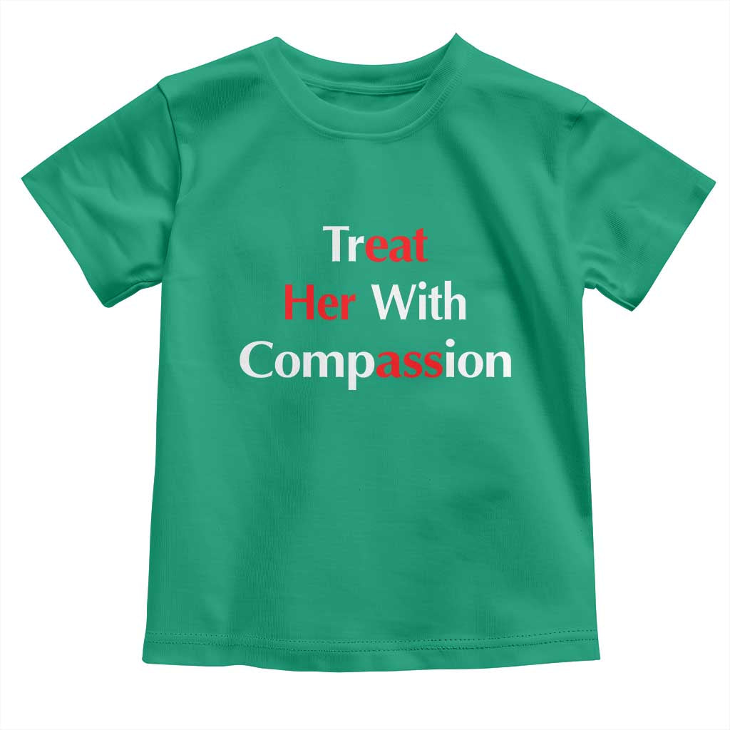 Treat Her With Compassion Funny Adult Humor Toddler T Shirt