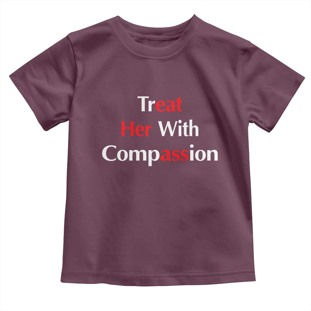 Treat Her With Compassion Funny Adult Humor Toddler T Shirt