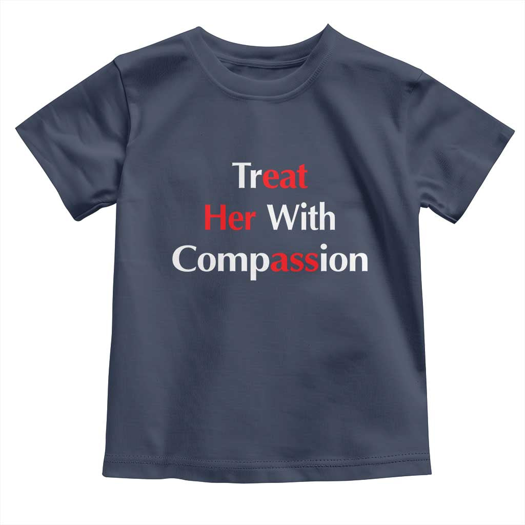 Treat Her With Compassion Funny Adult Humor Toddler T Shirt