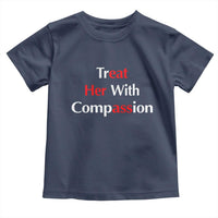 Treat Her With Compassion Funny Adult Humor Toddler T Shirt