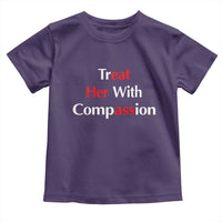 Treat Her With Compassion Funny Adult Humor Toddler T Shirt