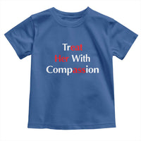 Treat Her With Compassion Funny Adult Humor Toddler T Shirt