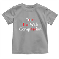 Treat Her With Compassion Funny Adult Humor Toddler T Shirt