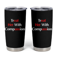 Treat Her With Compassion Funny Adult Humor Tumbler Cup