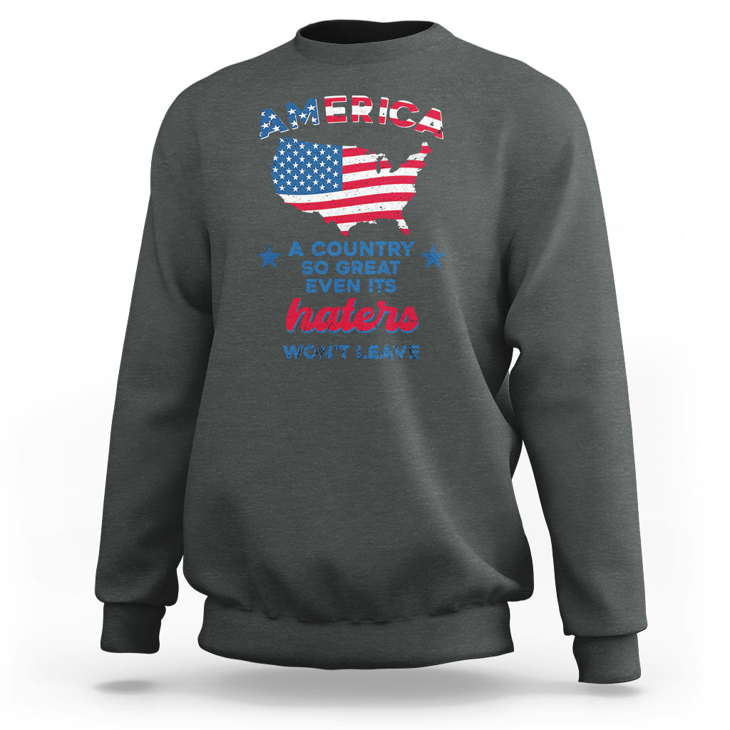 American Patriotic Sweatshirt Proud America A Country So Great Even Its Haters Won't Leave - Wonder Print Shop
