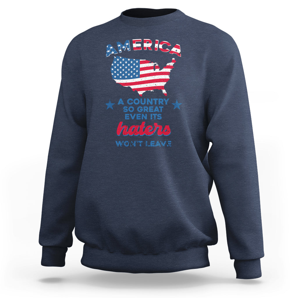American Patriotic Sweatshirt Proud America A Country So Great Even Its Haters Won't Leave - Wonder Print Shop
