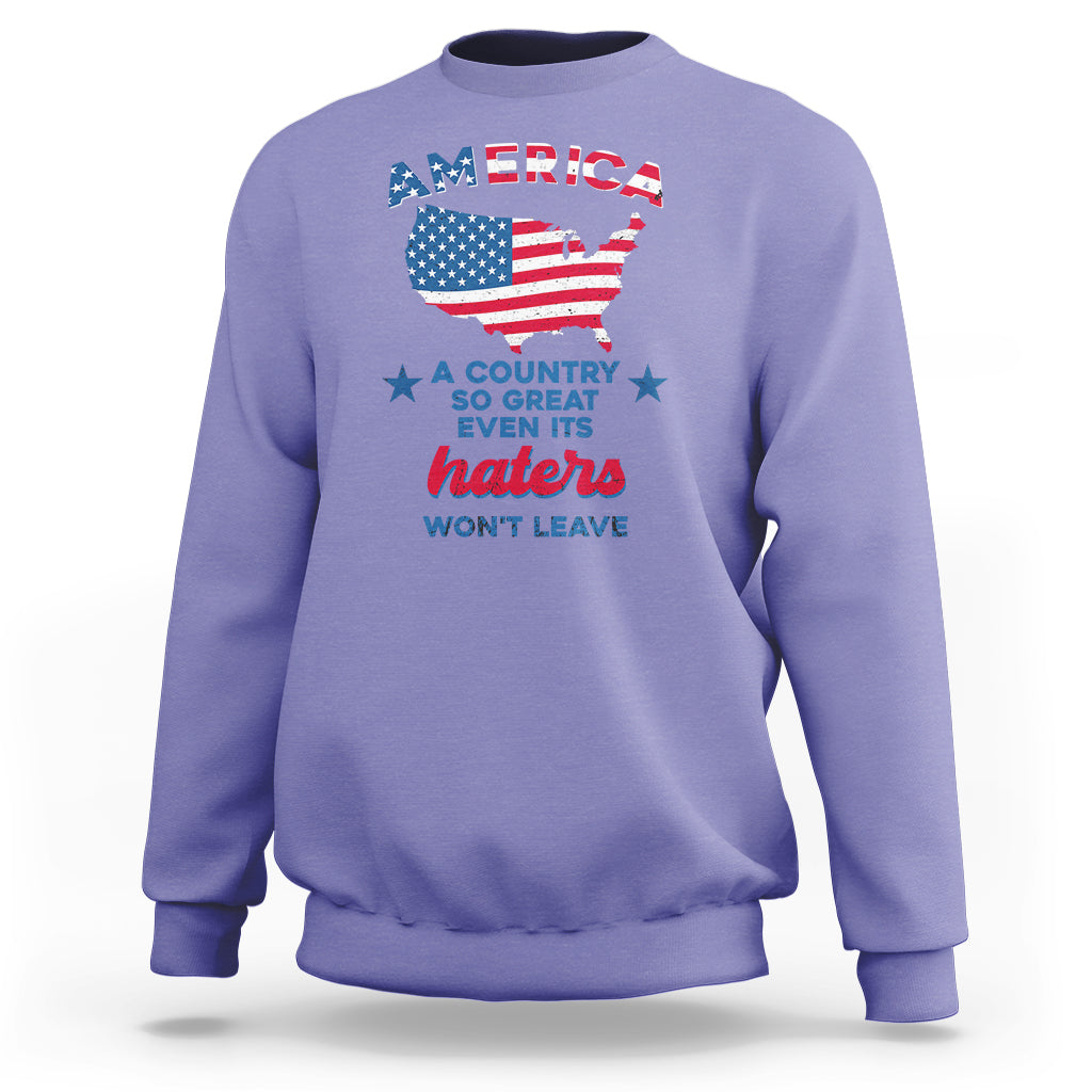 American Patriotic Sweatshirt Proud America A Country So Great Even Its Haters Won't Leave - Wonder Print Shop