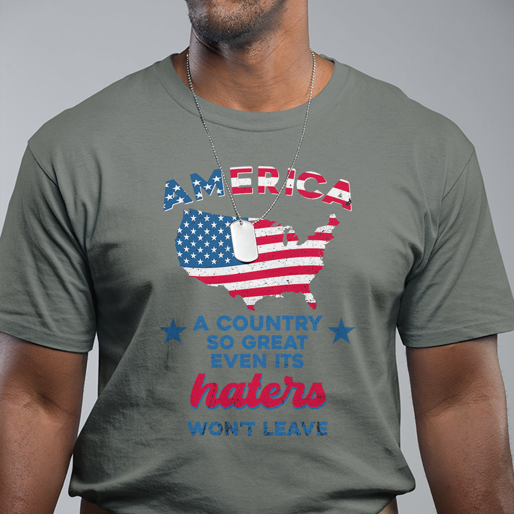 American Patriotic T Shirt Proud America A Country So Great Even Its Haters Won't Leave - Wonder Print Shop