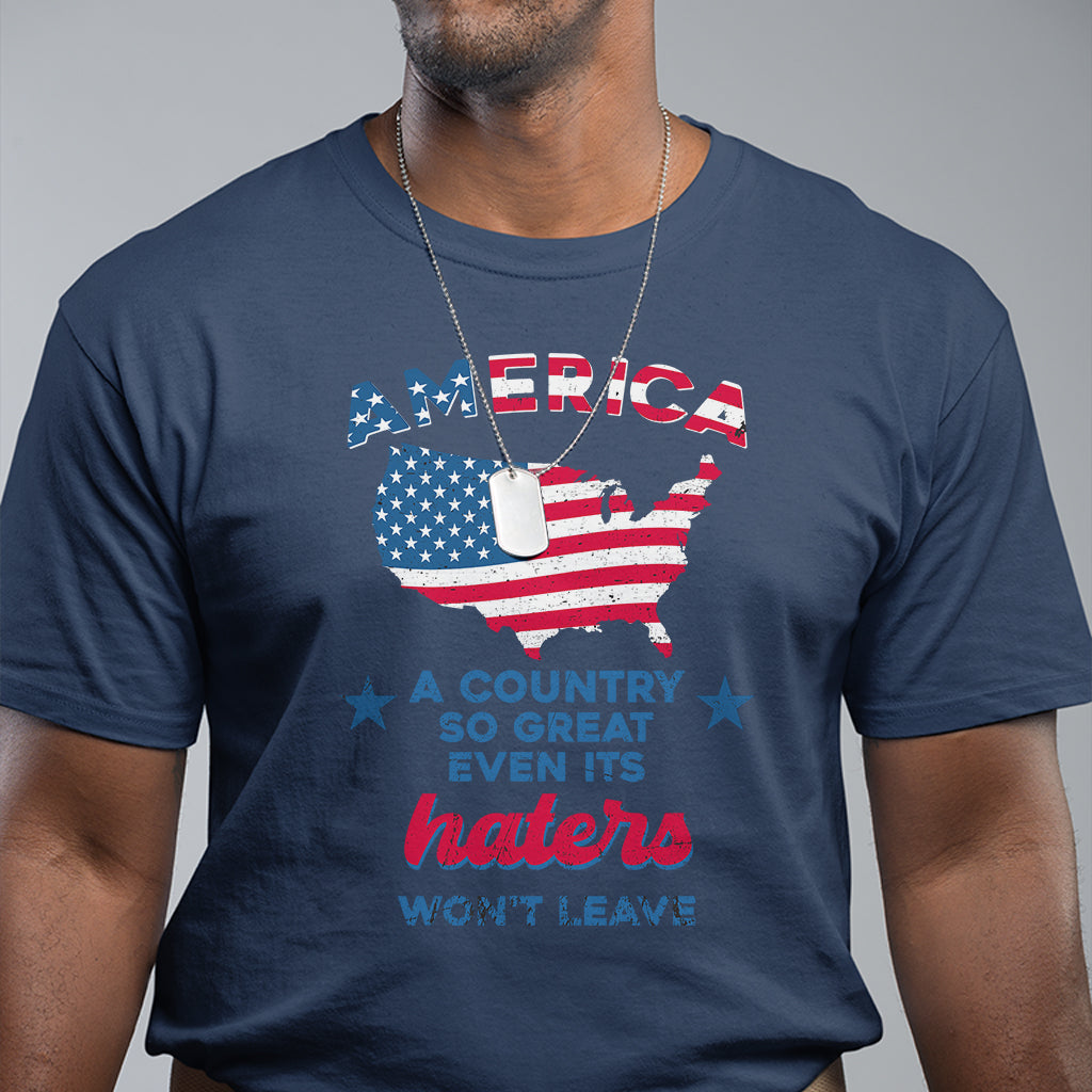American Patriotic T Shirt Proud America A Country So Great Even Its Haters Won't Leave - Wonder Print Shop