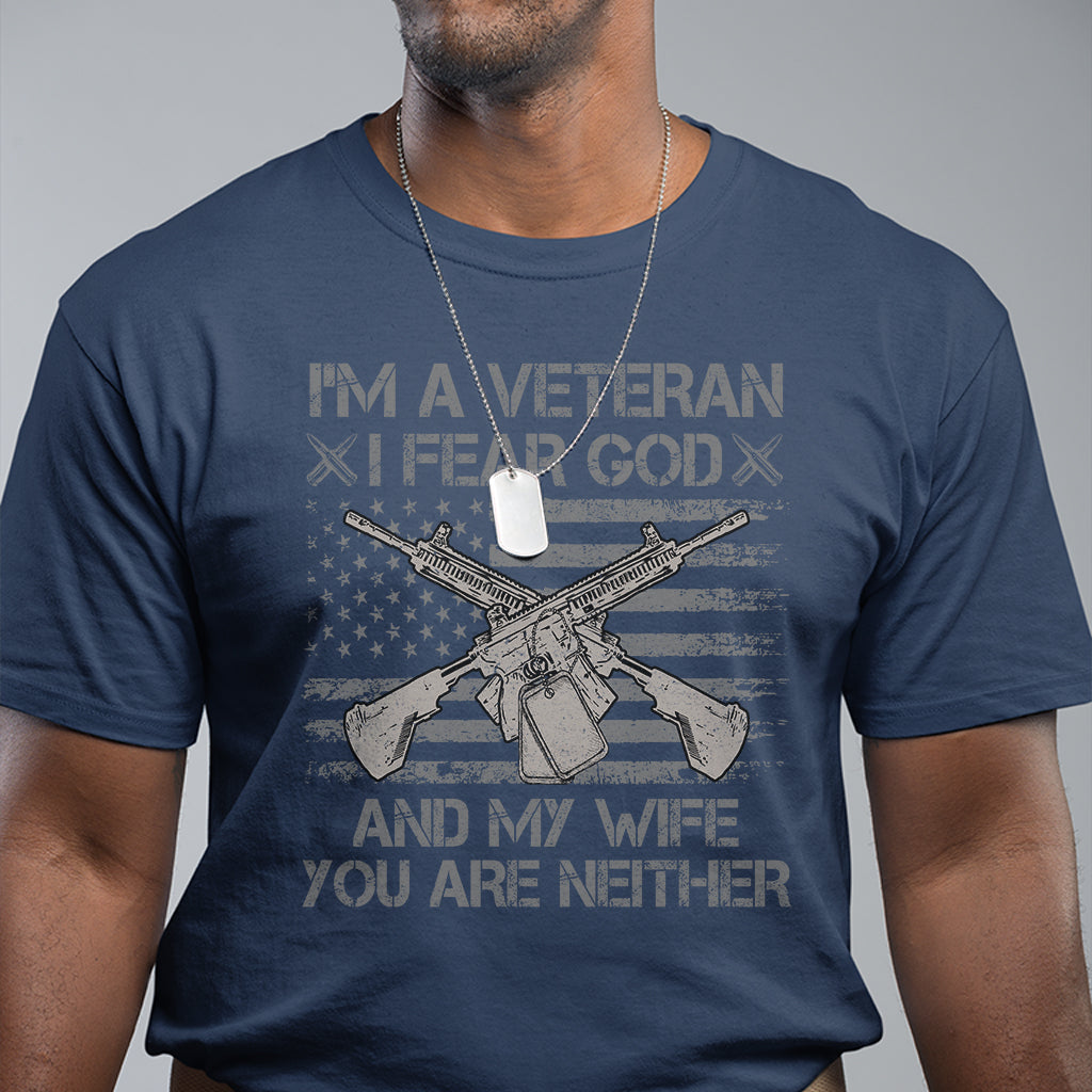Veteran T Shirt I'm A Veteran I Fear God And My Wife You Are Neither US Flag Dog Tags - Wonder Print Shop