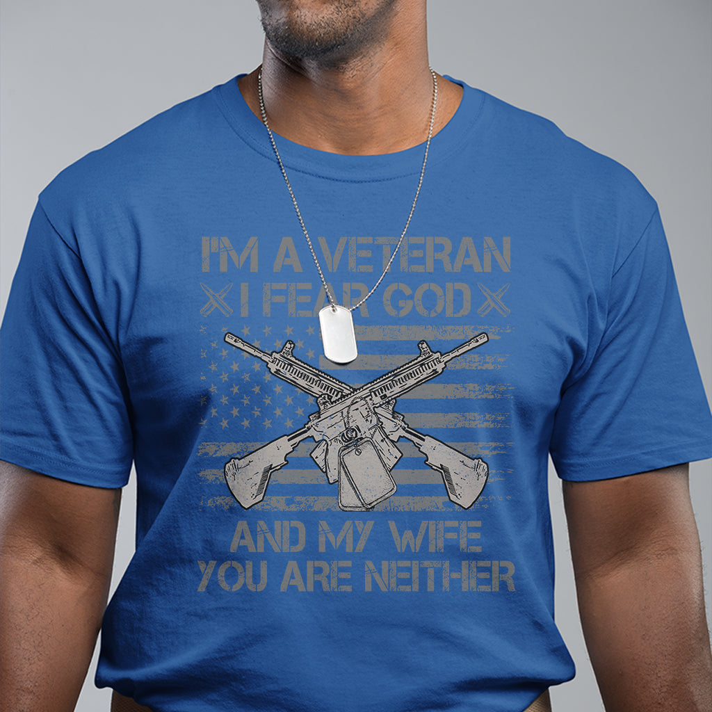 Veteran T Shirt I'm A Veteran I Fear God And My Wife You Are Neither US Flag Dog Tags - Wonder Print Shop