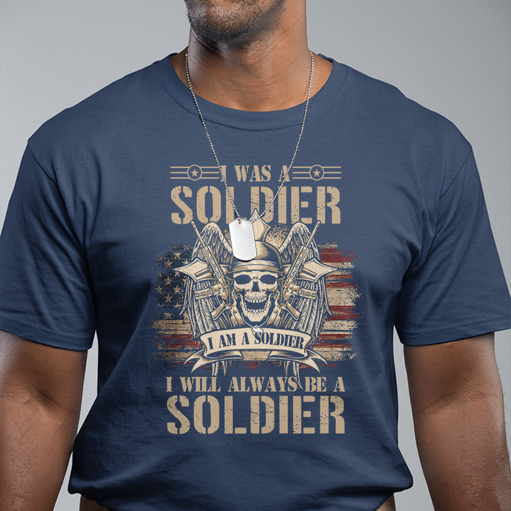Veteran T Shirt I Was I Am I Will Always Be A Soldier US Flag American Skull - Wonder Print Shop