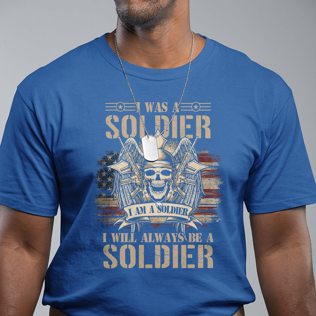 Veteran T Shirt I Was I Am I Will Always Be A Soldier US Flag American Skull - Wonder Print Shop
