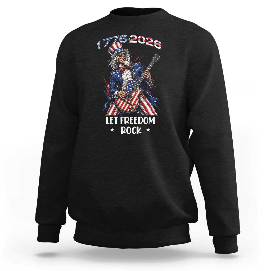 Let Freedom Rock Uncle Sam Rock Star Sweatshirt Funny Electric Guitar Player American Flag Suit 1776 to 2026 Semiquincentennial