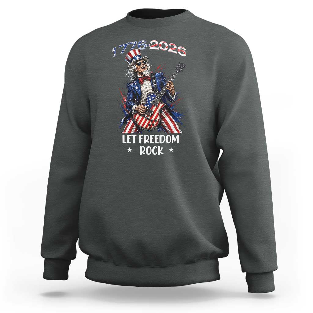 Let Freedom Rock Uncle Sam Rock Star Sweatshirt Funny Electric Guitar Player American Flag Suit 1776 to 2026 Semiquincentennial