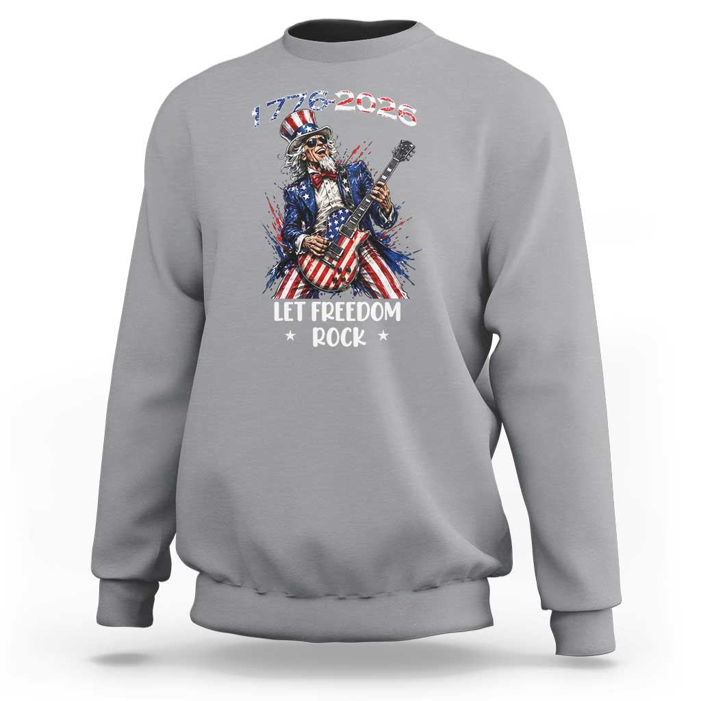 Let Freedom Rock Uncle Sam Rock Star Sweatshirt Funny Electric Guitar Player American Flag Suit 1776 to 2026 Semiquincentennial