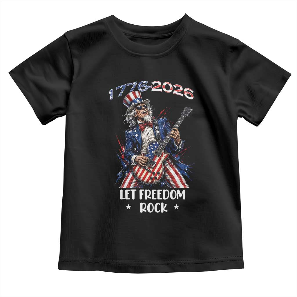 Let Freedom Rock Uncle Sam Rock Star Toddler T Shirt Funny Electric Guitar Player American Flag Suit 1776 to 2026 Semiquincentennial