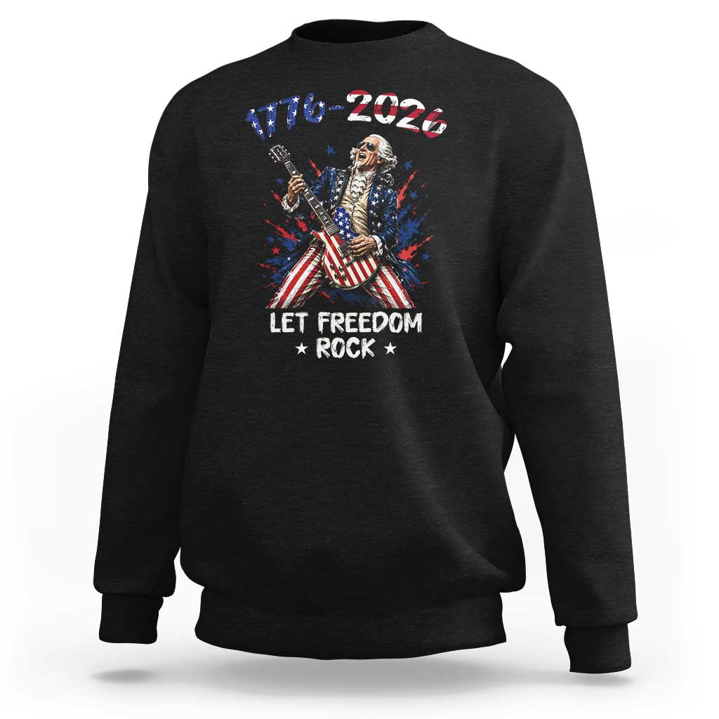 Let Freedom Rock George Washington Rock Star Sweatshirt Funny Electric Guitar Player American Flag Suit 1776 to 2026 Semiquincentennial